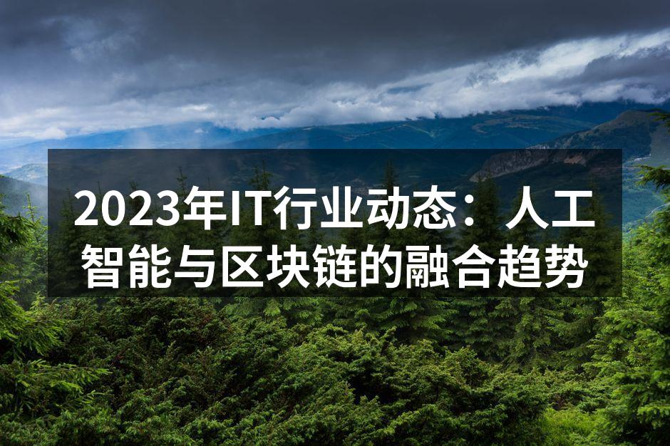 2023年IT行业动态：人工智能与区块链的融合趋势